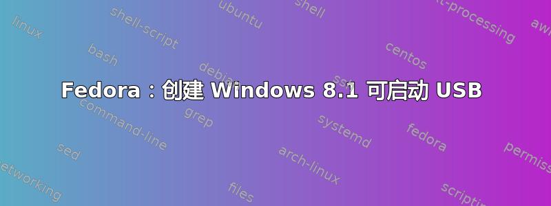 Fedora：创建 Windows 8.1 可启动 USB