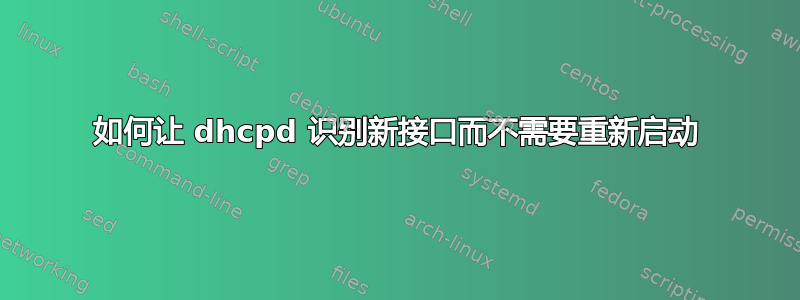 如何让 dhcpd 识别新接口而不需要重新启动