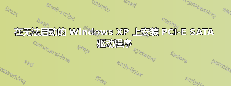 在无法启动的 Windows XP 上安装 PCI-E SATA 驱动程序