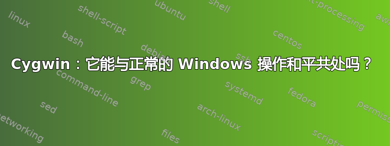 Cygwin：它能与正常的 Windows 操作和平共处吗？