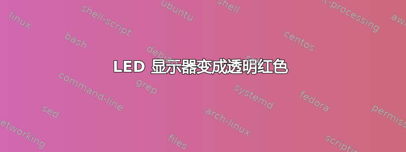 LED 显示器变成透明红色