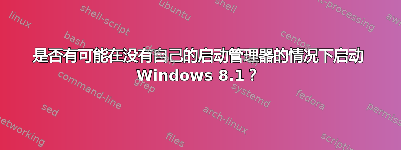 是否有可能在没有自己的启动管理器的情况下启动 Windows 8.1？