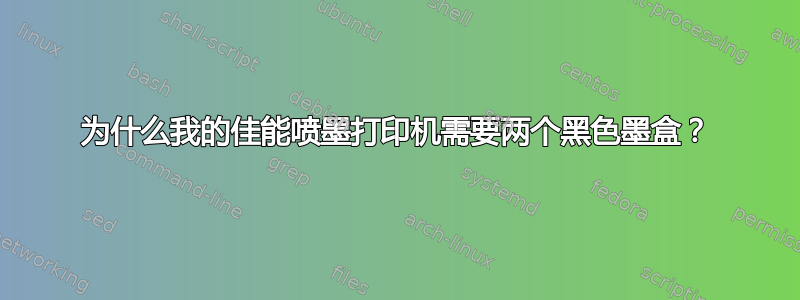 为什么我的佳能喷墨打印机需要两个黑色墨盒？