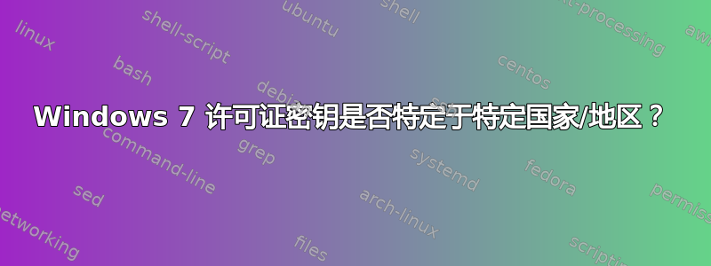 Windows 7 许可证密钥是否特定于特定国家/地区？