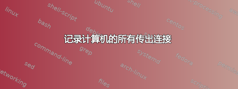 记录计算机的所有传出连接