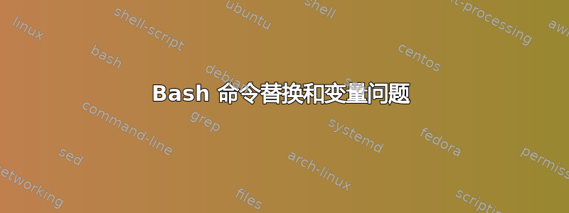 Bash 命令替换和变量问题