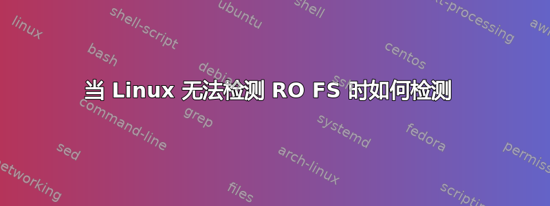 当 Linux 无法检测 RO FS 时如何检测 