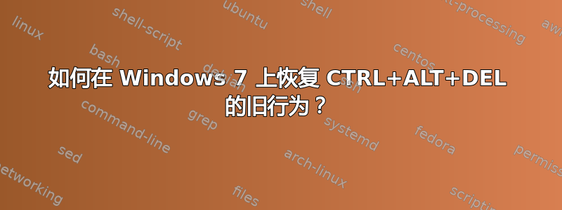 如何在 Windows 7 上恢复 CTRL+ALT+DEL 的旧行为？