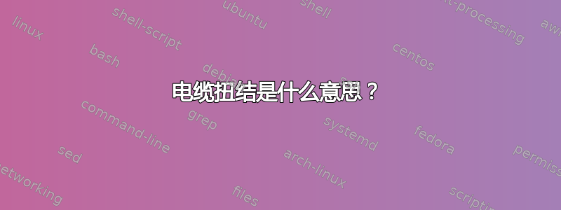 电缆扭结是什么意思？