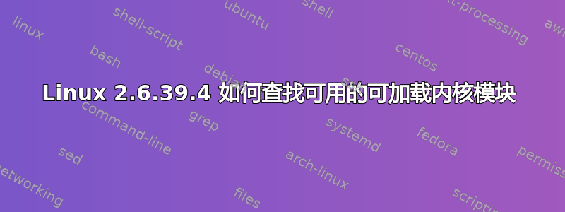 Linux 2.6.39.4 如何查找可用的可加载内核模块