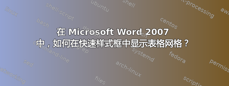 在 Microsoft Word 2007 中，如何在快速样式框中显示表格网格？