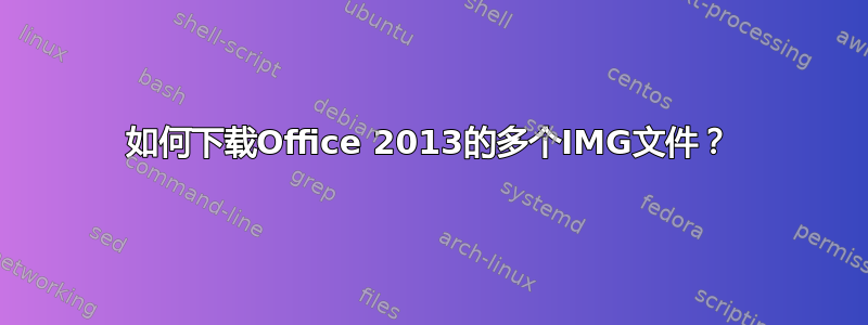 如何下载Office 2013的多个IMG文件？