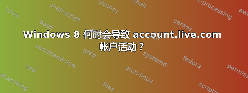 Windows 8 何时会导致 account.live.com 帐户活动？