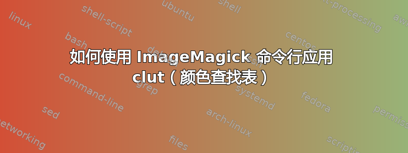 如何使用 ImageMagick 命令行应用 clut（颜色查找表）