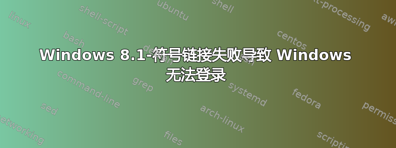 Windows 8.1-符号链接失败导致 Windows 无法登录