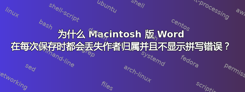 为什么 Macintosh 版 Word 在每次保存时都会丢失作者归属并且不显示拼写错误？