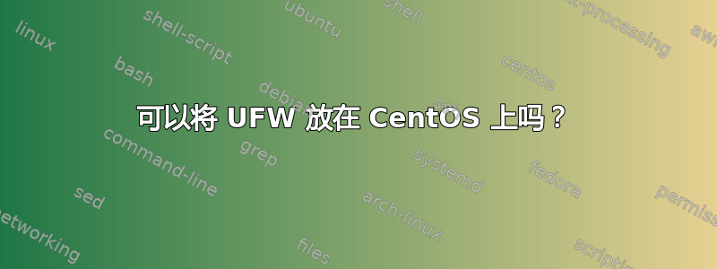 可以将 UFW 放在 CentOS 上吗？