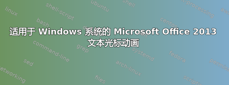 适用于 Windows 系统的 Microsoft Office 2013 文本光标动画