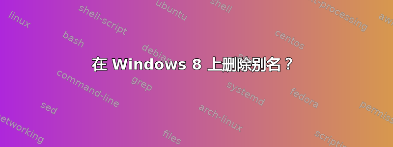 在 Windows 8 上删除别名？