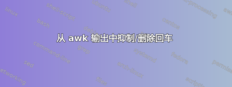 从 awk 输出中抑制/删除回车