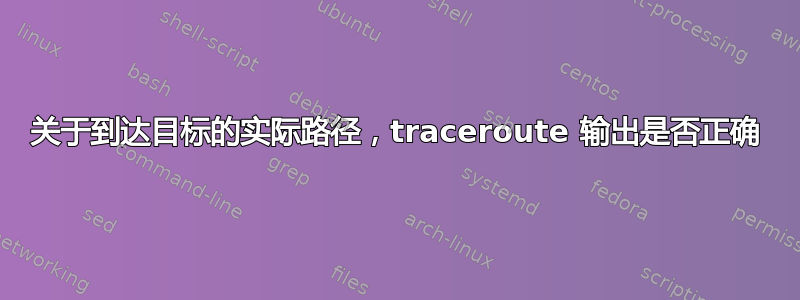 关于到达目标的实际路径，traceroute 输出是否正确