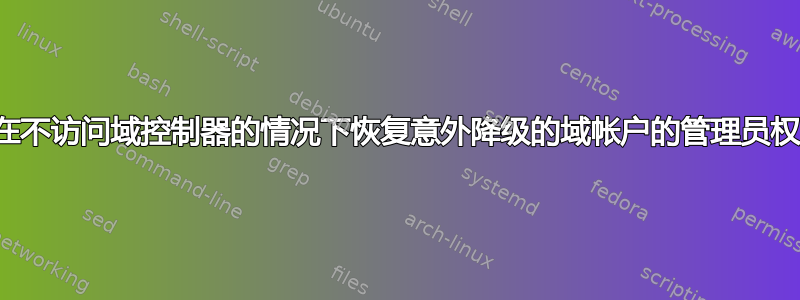 我可以在不访问域控制器的情况下恢复意外降级的域帐户的管理员权限吗？