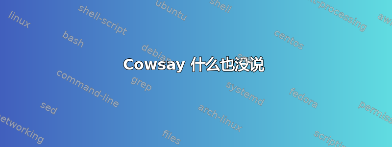 Cowsay 什么也没说