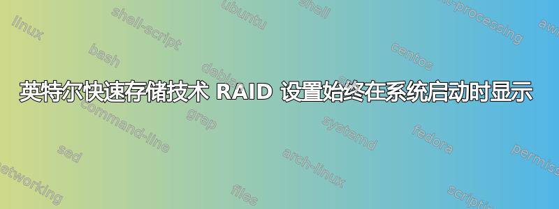 英特尔快速存储技术 RAID 设置始终在系统启动时显示