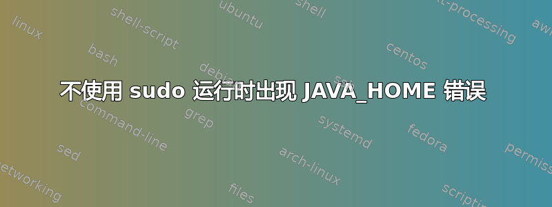 不使用 sudo 运行时出现 JAVA_HOME 错误