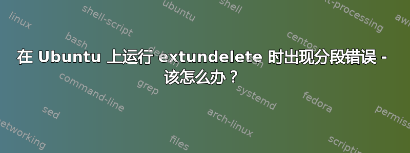 在 Ubuntu 上运行 extundelete 时出现分段错误 - 该怎么办？