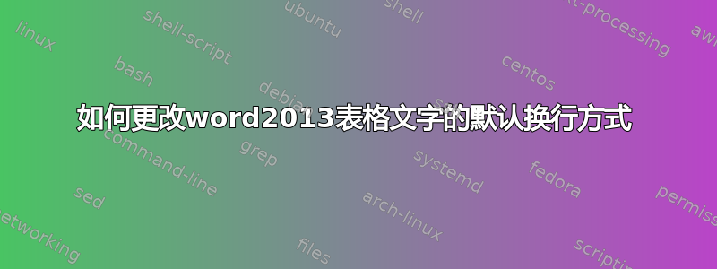 如何更改word2013表格文字的默认换行方式