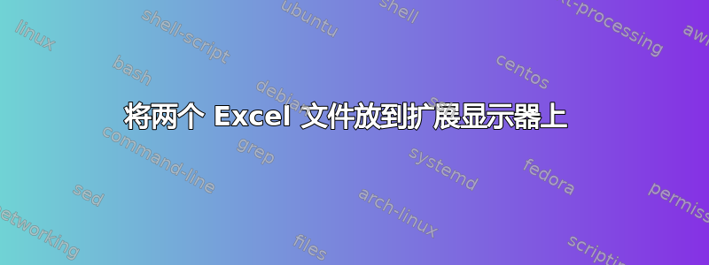 将两个 Excel 文件放到扩展显示器上 