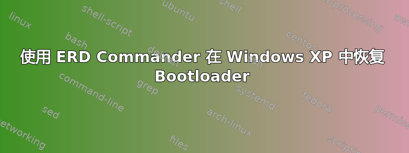 使用 ERD Commander 在 Windows XP 中恢复 Bootloader