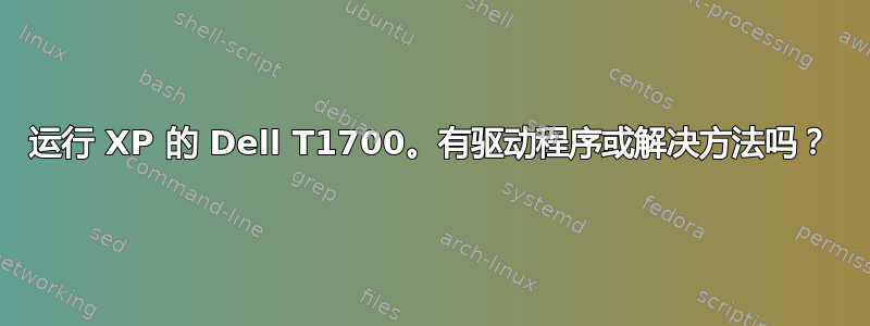 运行 XP 的 Dell T1700。有驱动程序或解决方法吗？