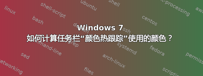 Windows 7 如何计算任务栏“颜色热跟踪”使用的颜色？