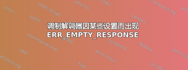 调制解调器因某些设置而出现 ERR_EMPTY_RESPONSE