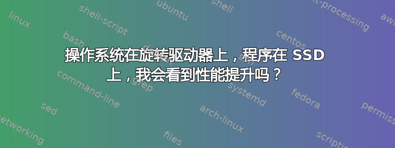 操作系统在旋转驱动器上，程序在 SSD 上，我会看到性能提升吗？