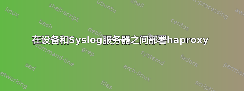 在设备和Syslog服务器之间部署haproxy