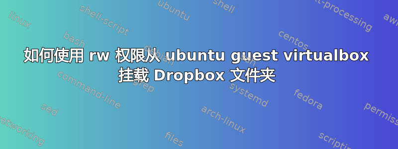 如何使用 rw 权限从 ubuntu guest virtualbox 挂载 Dropbox 文件夹