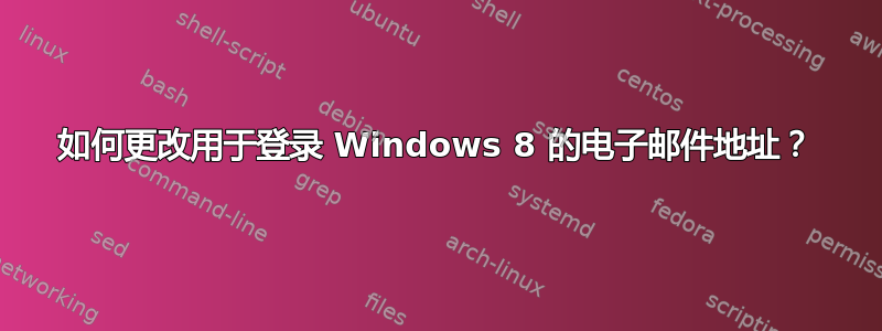 如何更改用于登录 Windows 8 的电子邮件地址？