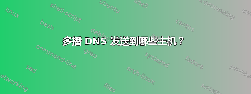 多播 DNS 发送到哪些主机？