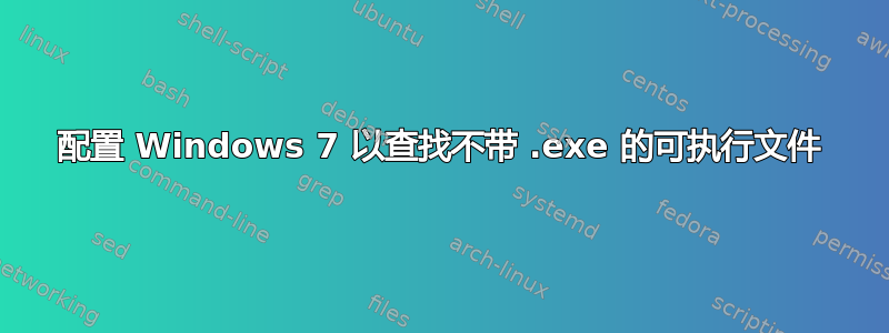 配置 Windows 7 以查找不带 .exe 的可执行文件