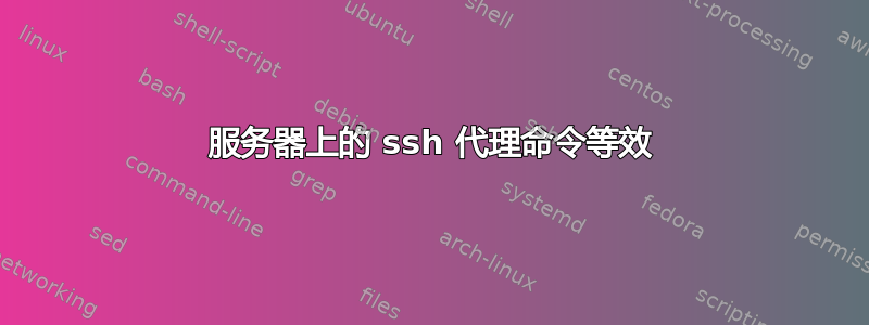 服务器上的 ssh 代理命令等效