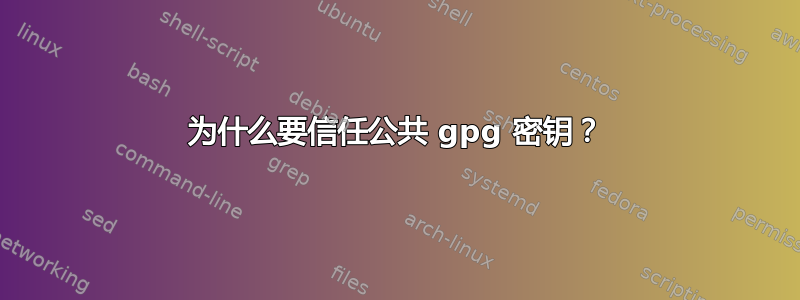 为什么要信任公共 gpg 密钥？