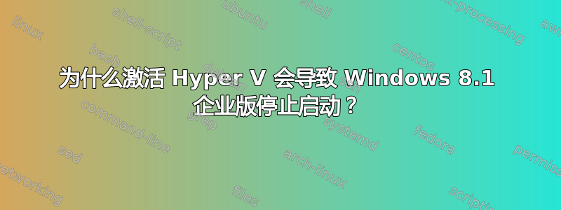 为什么激活 Hyper V 会导致 Windows 8.1 企业版停止启动？