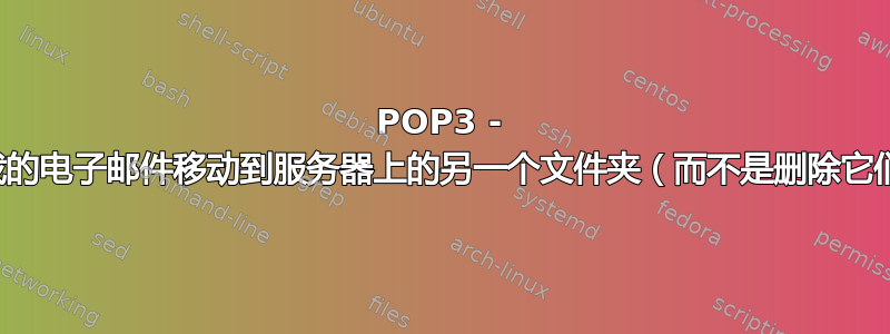 POP3 - 将下载的电子邮件移动到服务器上的另一个文件夹（而不是删除它们）？