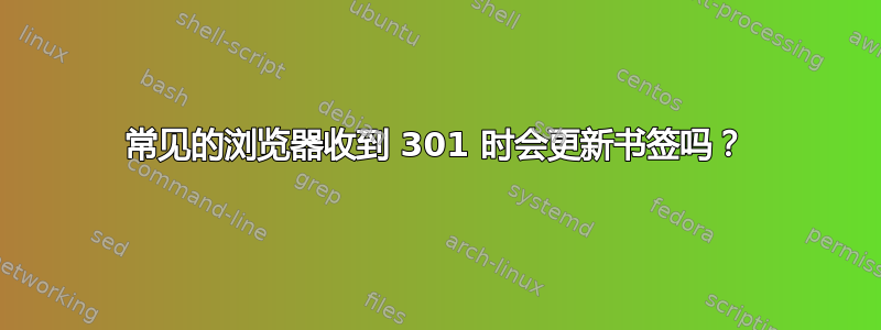 常见的浏览器收到 301 时会更新书签吗？