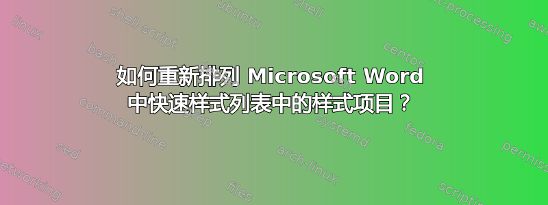 如何重新排列 Microsoft Word 中快速样式列表中的样式项目？