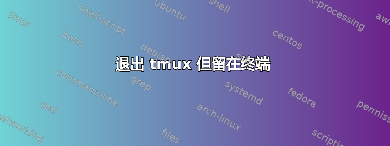 退出 tmux 但留在终端