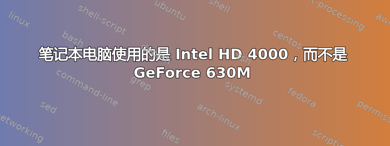 笔记本电脑使用的是 Intel HD 4000，而不是 GeForce 630M